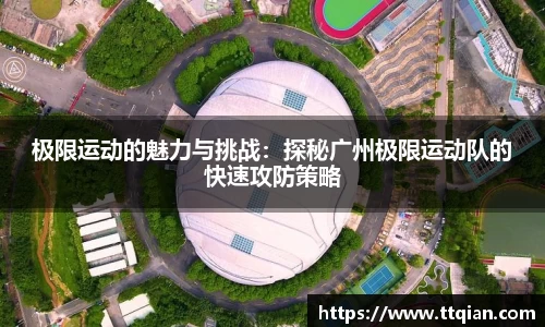极限运动的魅力与挑战：探秘广州极限运动队的快速攻防策略